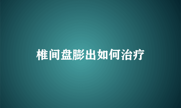 椎间盘膨出如何治疗