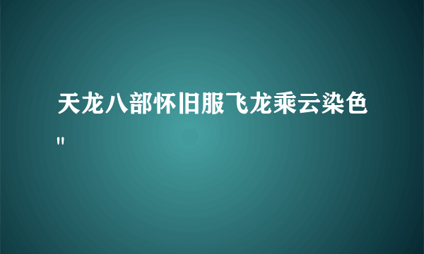 天龙八部怀旧服飞龙乘云染色