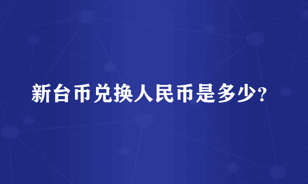 新台币兑换人民币是多少？