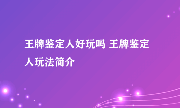 王牌鉴定人好玩吗 王牌鉴定人玩法简介