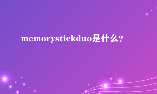 memorystickduo是什么？