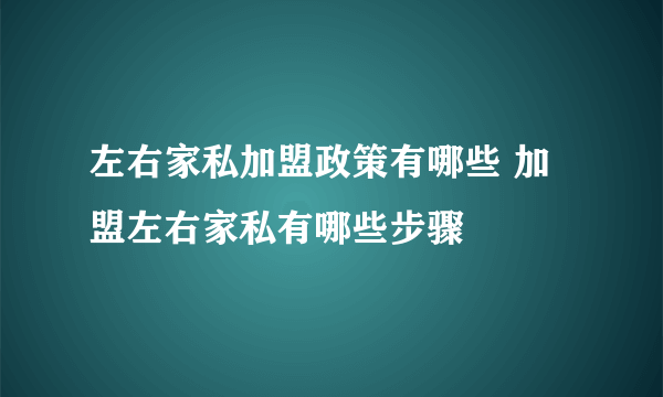 左右家私加盟政策有哪些 加盟左右家私有哪些步骤