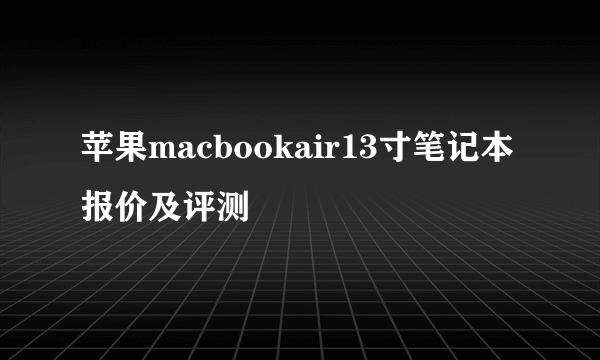 苹果macbookair13寸笔记本报价及评测