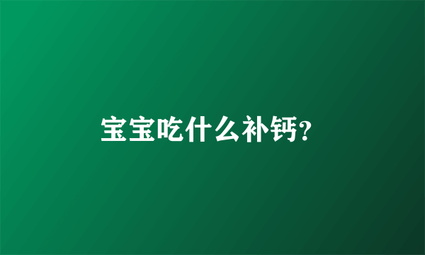 宝宝吃什么补钙？