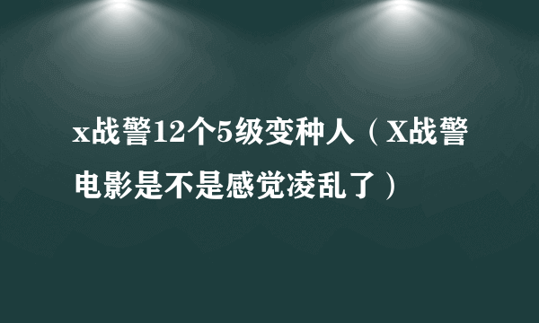 x战警12个5级变种人（X战警电影是不是感觉凌乱了）