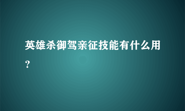 英雄杀御驾亲征技能有什么用？