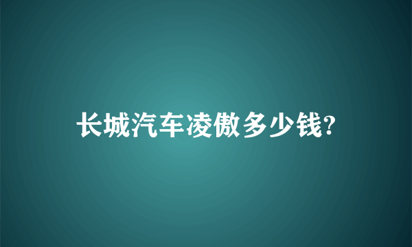 长城汽车凌傲多少钱?