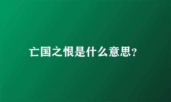 亡国之恨是什么意思？