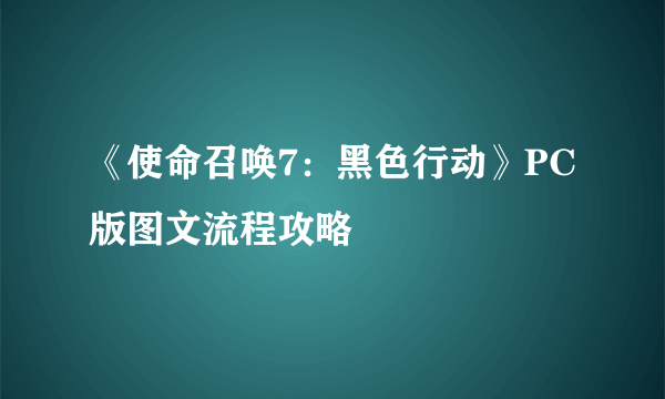 《使命召唤7：黑色行动》PC版图文流程攻略