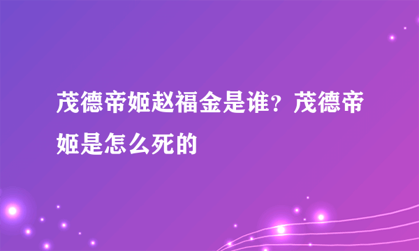 茂德帝姬赵福金是谁？茂德帝姬是怎么死的