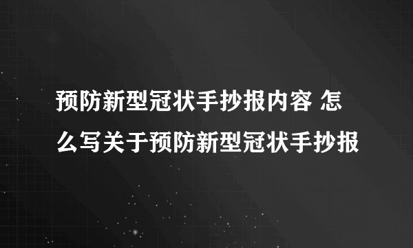 预防新型冠状手抄报内容 怎么写关于预防新型冠状手抄报