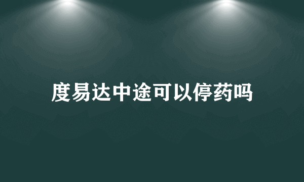 度易达中途可以停药吗