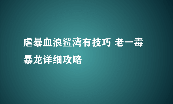 虐暴血浪鲨湾有技巧 老一毒暴龙详细攻略