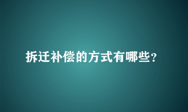 拆迁补偿的方式有哪些？