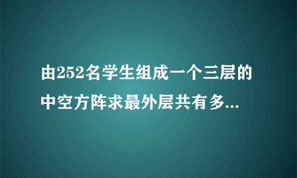 由252名学生组成一个三层的中空方阵求最外层共有多少名学生？