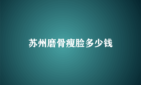 苏州磨骨瘦脸多少钱