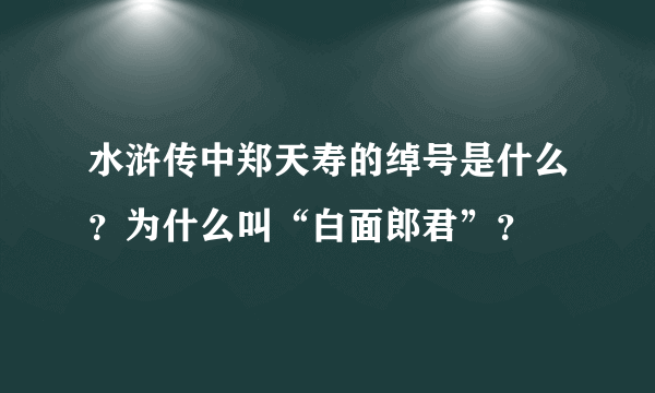 水浒传中郑天寿的绰号是什么？为什么叫“白面郎君”？