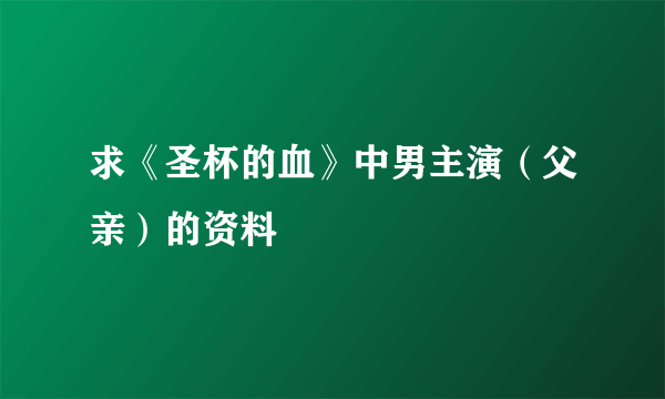 求《圣杯的血》中男主演（父亲）的资料