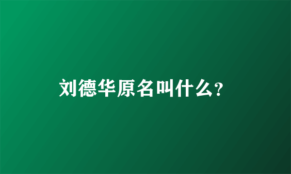 刘德华原名叫什么？