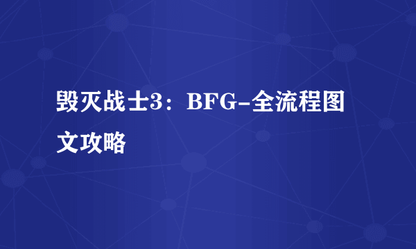 毁灭战士3：BFG-全流程图文攻略