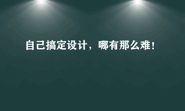 自己搞定设计，哪有那么难！