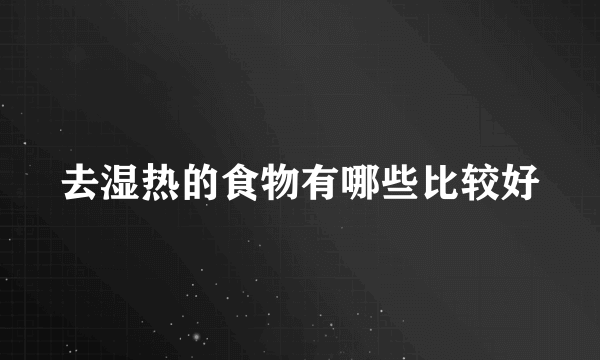 去湿热的食物有哪些比较好