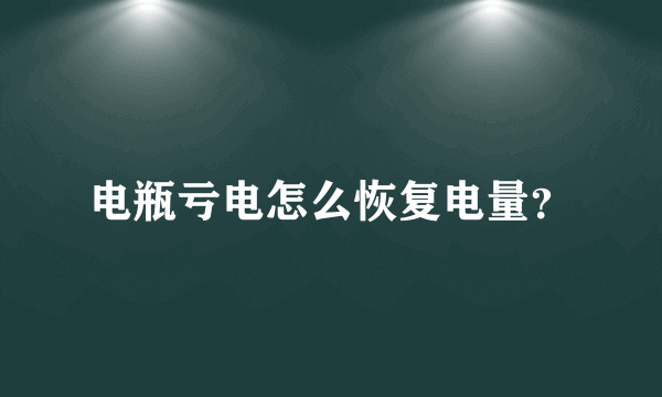 电瓶亏电怎么恢复电量？