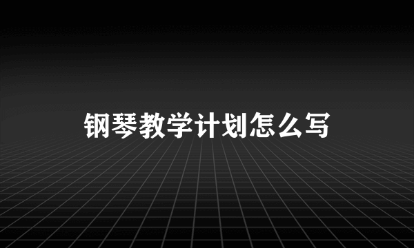 钢琴教学计划怎么写