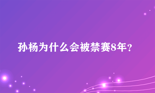 孙杨为什么会被禁赛8年？