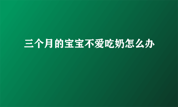 三个月的宝宝不爱吃奶怎么办