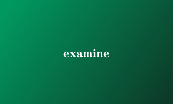 examine