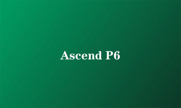 Ascend P6