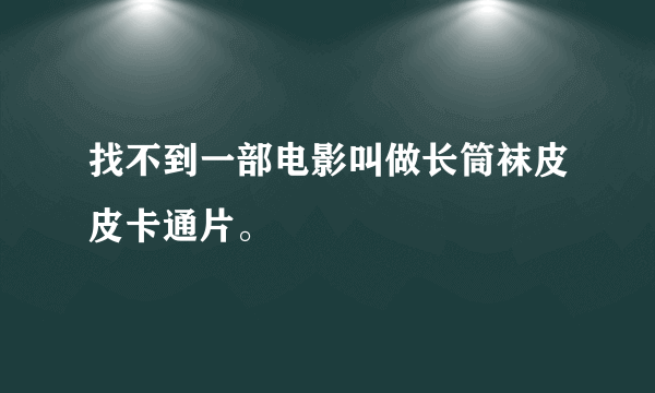 找不到一部电影叫做长筒袜皮皮卡通片。