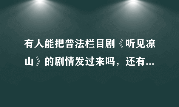 有人能把普法栏目剧《听见凉山》的剧情发过来吗，还有每集屠华说的话？