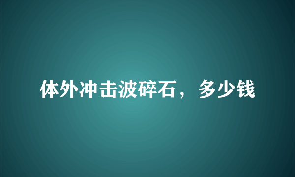 体外冲击波碎石，多少钱