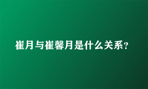 崔月与崔馨月是什么关系？