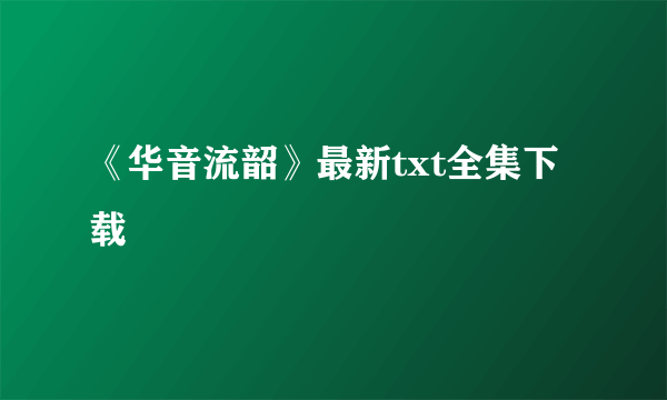 《华音流韶》最新txt全集下载