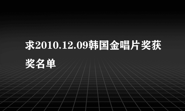 求2010.12.09韩国金唱片奖获奖名单