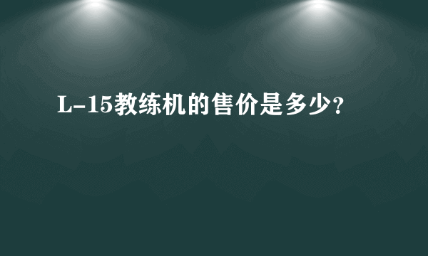 L-15教练机的售价是多少？