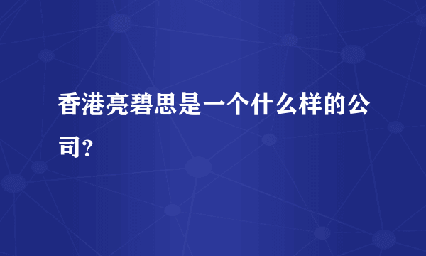 香港亮碧思是一个什么样的公司？