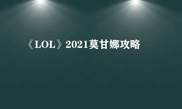 《LOL》2021莫甘娜攻略