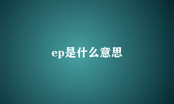 ep是什么意思