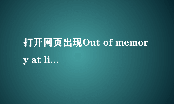 打开网页出现Out of memory at line怎么办？