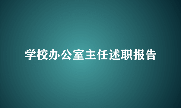 学校办公室主任述职报告