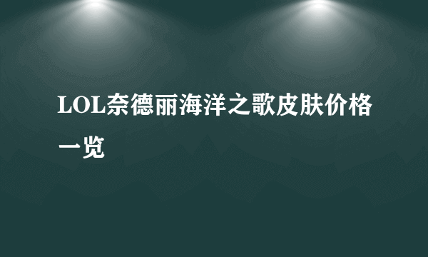 LOL奈德丽海洋之歌皮肤价格一览