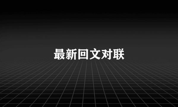 最新回文对联