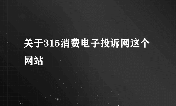 关于315消费电子投诉网这个网站