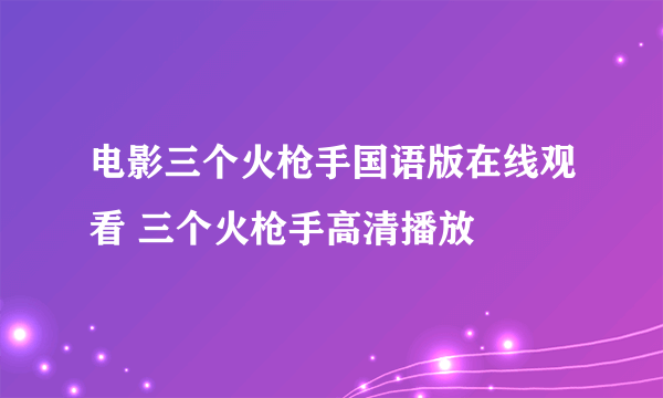 电影三个火枪手国语版在线观看 三个火枪手高清播放