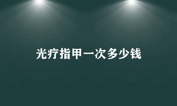 光疗指甲一次多少钱