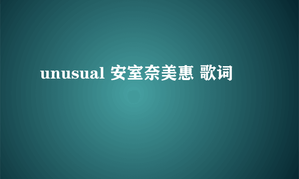 unusual 安室奈美惠 歌词